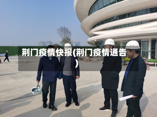 荆门疫情快报(荆门疫情通告)-第2张图片