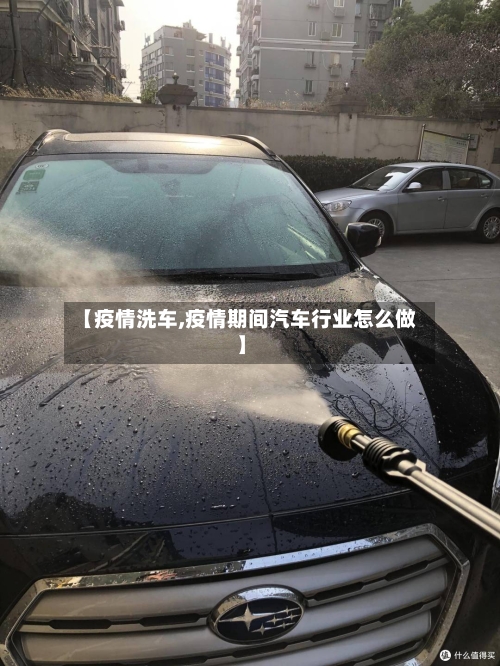 【疫情洗车,疫情期间汽车行业怎么做】