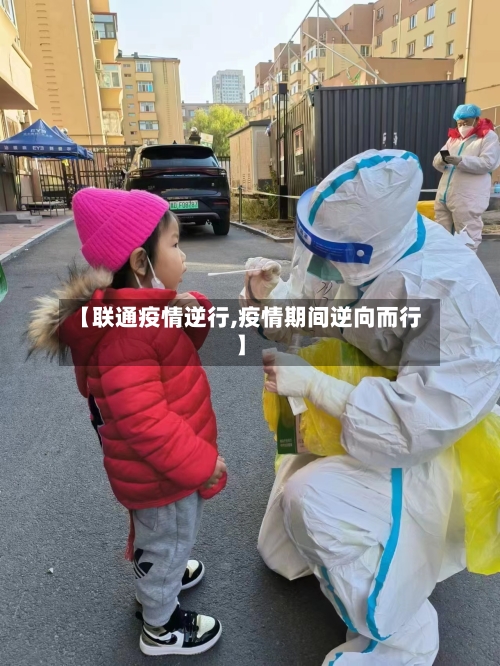 【联通疫情逆行,疫情期间逆向而行】-第2张图片