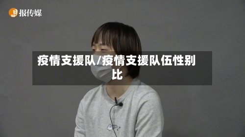 疫情支援队/疫情支援队伍性别比-第2张图片