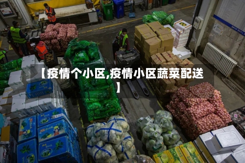 【疫情个小区,疫情小区蔬菜配送】