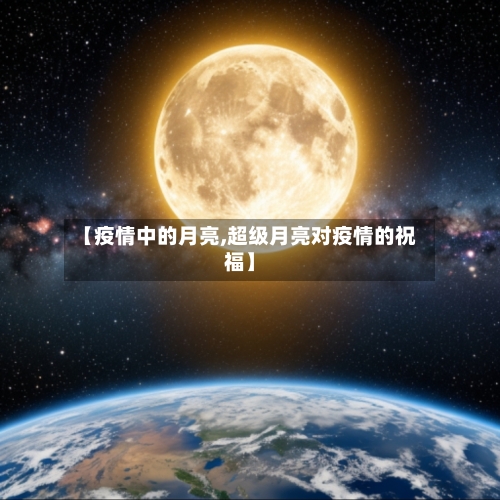 【疫情中的月亮,超级月亮对疫情的祝福】-第2张图片