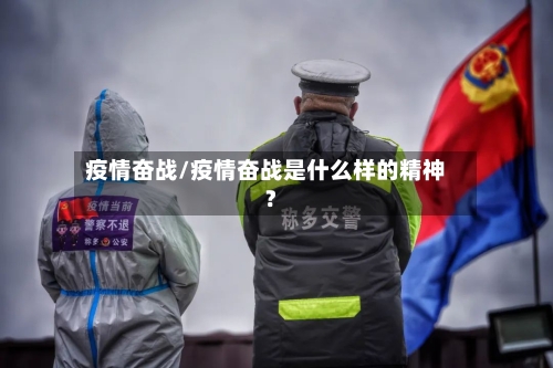 疫情奋战/疫情奋战是什么样的精神?-第2张图片