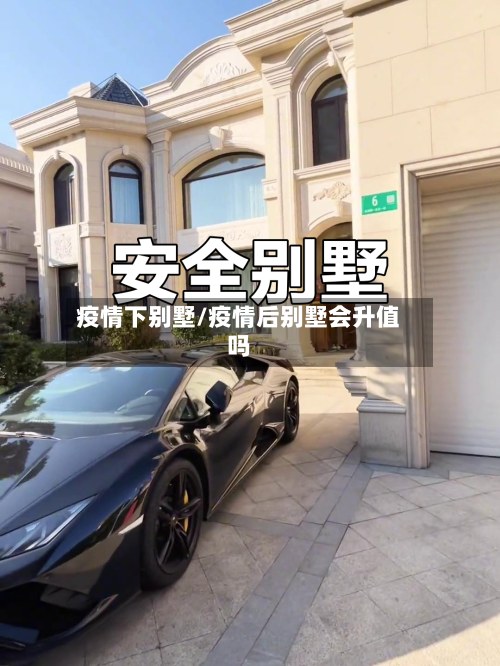 疫情下别墅/疫情后别墅会升值吗-第3张图片
