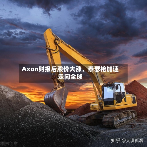 Axon财报后股价大涨，泰瑟枪加速走向全球