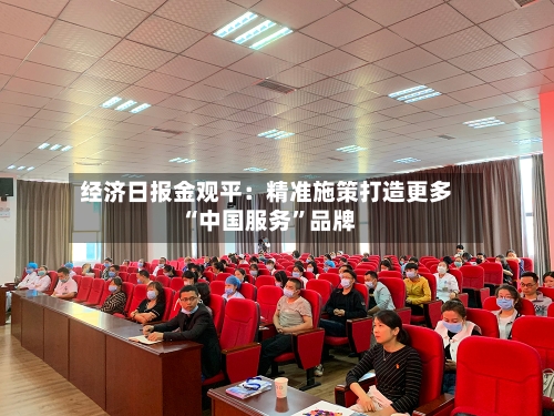经济日报金观平：精准施策打造更多“中国服务”品牌