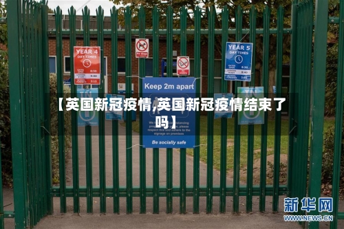 【英国新冠疫情,英国新冠疫情结束了吗】