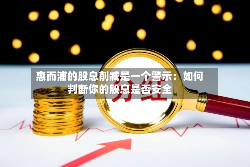 惠而浦的股息削减是一个警示：如何判断你的股息是否安全