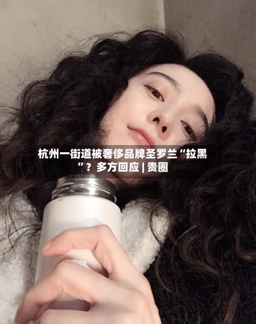 杭州一街道被奢侈品牌圣罗兰“拉黑”?多方回应 | 贵圈