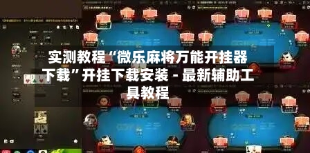 实测教程“微乐麻将万能开挂器下载	”开挂下载安装 - 最新辅助工具教程-第1张图片