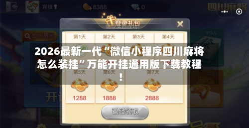 2026最新一代“微信小程序四川麻将怎么装挂”万能开挂通用版下载教程！