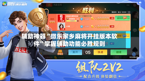 辅助神器“微乐家乡麻将开挂版本软件”掌握辅助功能必胜规则