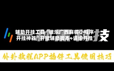 辅助开挂工具“微乐广西麻将小程序开挂神器”开挂辅助脚本+详细开挂