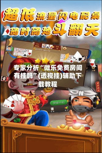 专家分析“微乐免费房间有挂吗”(透视挂)辅助下载教程