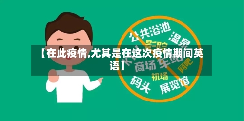 【在此疫情,尤其是在这次疫情期间英语】