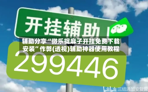 辅助分享“微乐捉麻子开挂免费下载安装”作弊(透视)辅助神器使用教程