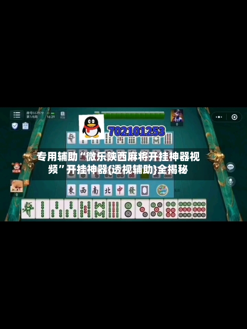 专用辅助“微乐陕西麻将开挂神器视频”开挂神器{透视辅助}全揭秘