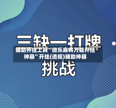 辅助开挂工具“微乐麻将万能开挂神器”开挂(透视)辅助神器