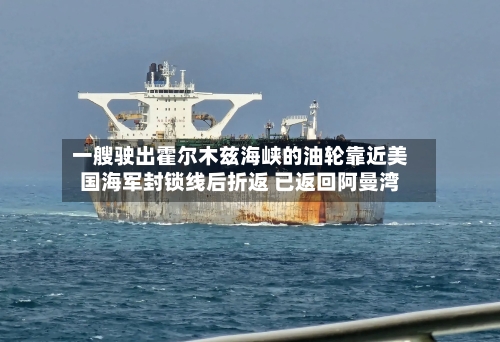 一艘驶出霍尔木兹海峡的油轮靠近美国海军封锁线后折返 已返回阿曼湾
