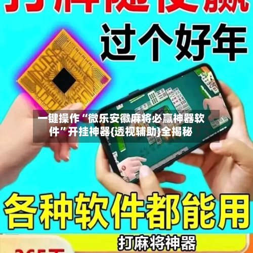 一键操作“微乐安徽麻将必赢神器软件”开挂神器{透视辅助}全揭秘