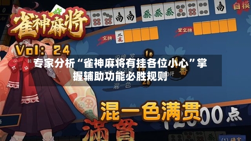 专家分析“雀神麻将有挂各位小心”掌握辅助功能必胜规则