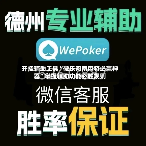 开挂辅助工具“微乐河南麻将必赢神器”掌握辅助功能必胜规则