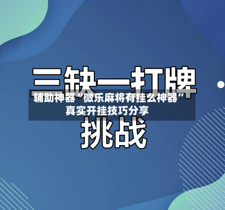 辅助神器“微乐麻将有挂么神器”真实开挂技巧分享