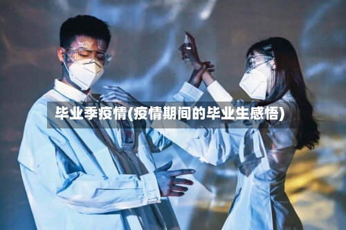 毕业季疫情(疫情期间的毕业生感悟)