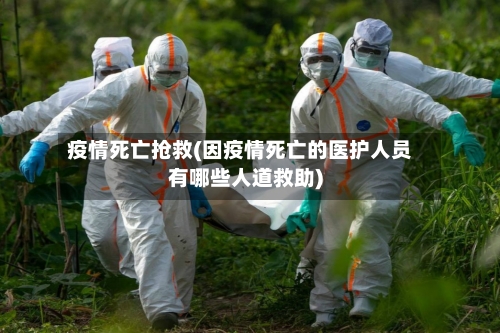 疫情死亡抢救(因疫情死亡的医护人员有哪些人道救助)