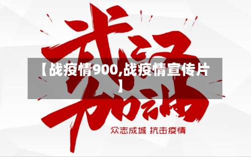 【战疫情900,战疫情宣传片】