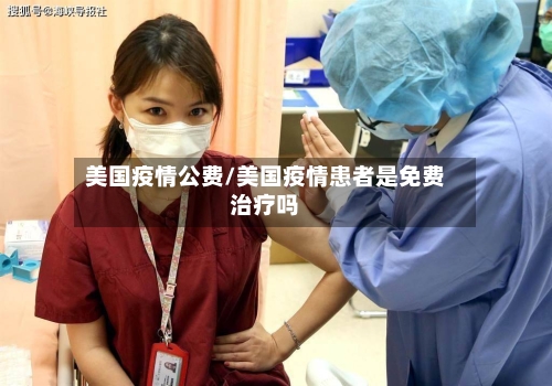 美国疫情公费/美国疫情患者是免费治疗吗