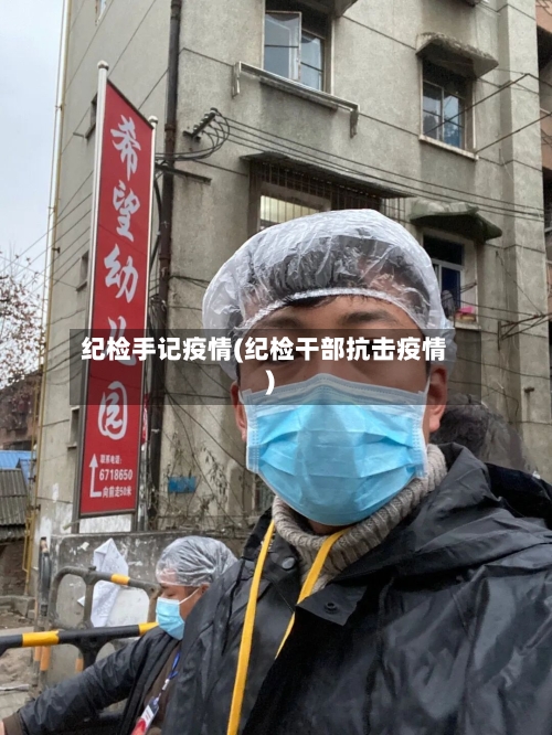 纪检手记疫情(纪检干部抗击疫情)