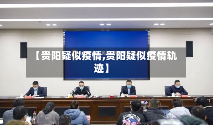 【贵阳疑似疫情,贵阳疑似疫情轨迹】