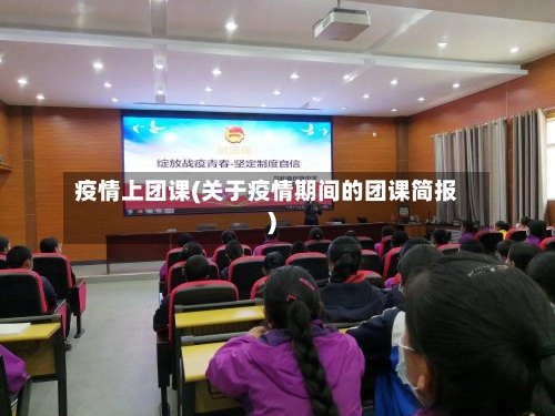 疫情上团课(关于疫情期间的团课简报)