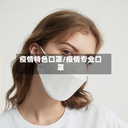 疫情特色口罩/疫情专业口罩