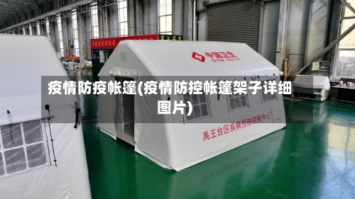 疫情防疫帐篷(疫情防控帐篷架子详细图片)