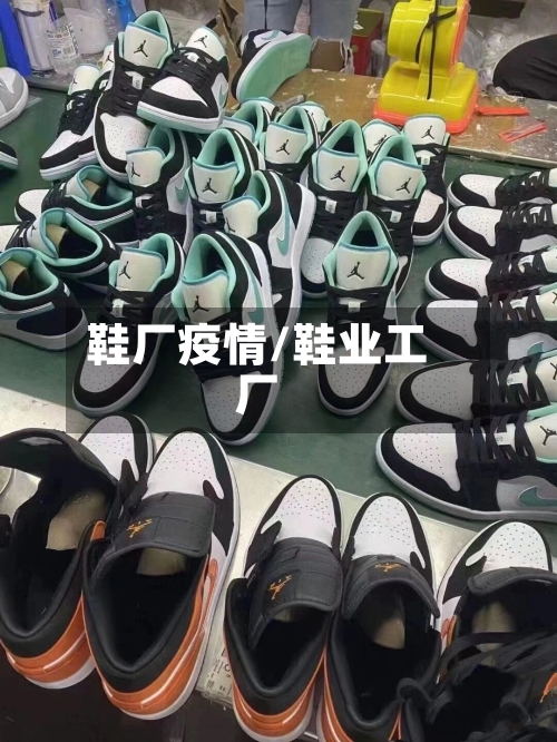 鞋厂疫情/鞋业工厂