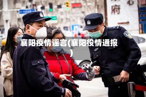襄阳疫情谣言(襄阳役情通报)