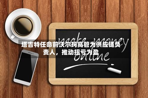 塔吉特任命前沃尔玛高管为供应链负责人，推动扭亏为盈