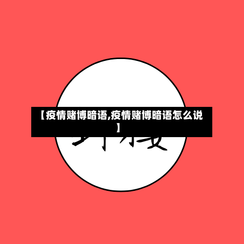 【疫情赌博暗语,疫情赌博暗语怎么说】