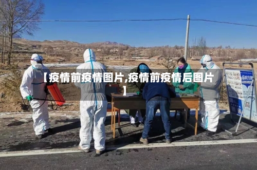 【疫情前疫情图片,疫情前疫情后图片】