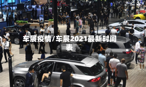 车展疫情/车展2021最新时间表