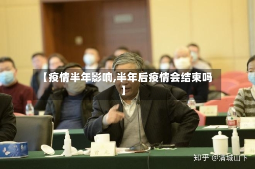 【疫情半年影响,半年后疫情会结束吗】