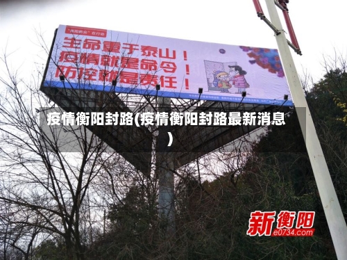 疫情衡阳封路(疫情衡阳封路最新消息)