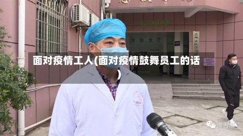 面对疫情工人(面对疫情鼓舞员工的话)