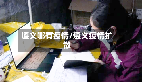 遵义哪有疫情/遵义疫情扩散