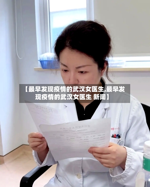【最早发现疫情的武汉女医生,最早发现疫情的武汉女医生 新闻】