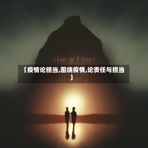 【疫情论担当,围绕疫情,论责任与担当】
