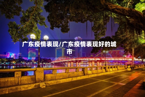 广东疫情表现/广东疫情表现好的城市