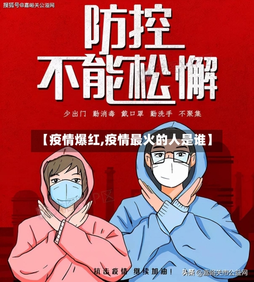 【疫情爆红,疫情最火的人是谁】